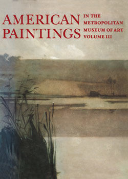 American Paintings in The Metropolitan Museum of Art. Vol. 3, A Catalogue of Works by Artists Born between 1846 and 1864