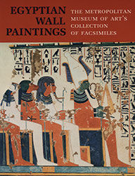 Egyptian Wall Paintings: The Metropolitan Museum of Art's Collection of Facsimiles [adapted from The Metropolitan Museum of Art Bulletin, v. 36, no. 4 (Spring, 1979)]