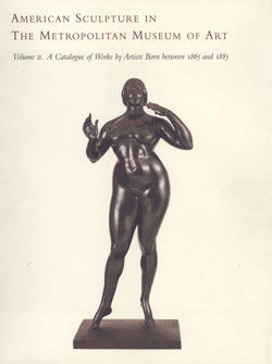 American Sculpture in The Metropolitan Museum of Art. Vol. 2, A Catalogue of Works by Artists Born between 1865 and 1885