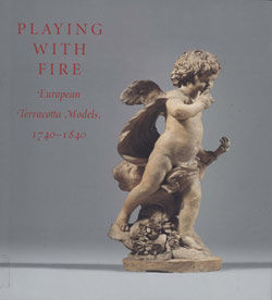 Playing with Fire: European Terracotta Models, 1740&ndash;1840