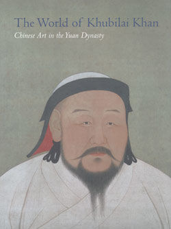 The World of Khubilai Khan: Chinese Art in the Yuan Dynasty