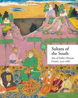 Sultans of the South: Arts of India's Deccan Courts, 1323&ndash;1687