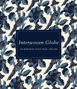 Interwoven Globe: The Worldwide Textile Trade, 1500&ndash;1800
