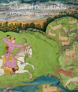 Sultans of Deccan India, 1500&ndash;1700: Opulence and Fantasy