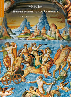 Maiolica: Italian Renaissance Ceramics in The Metropolitan Museum of Art
