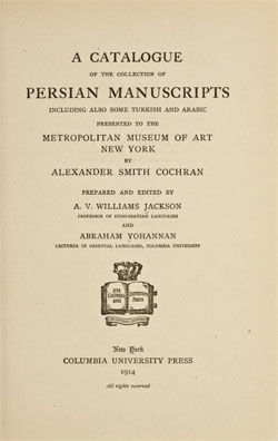 A Catalogue of the Collection of Persian Manuscripts Including Also Some Turkish and Arabic Presented to the Metropolitan Museum of Art New York by Alexander Smith Cochran