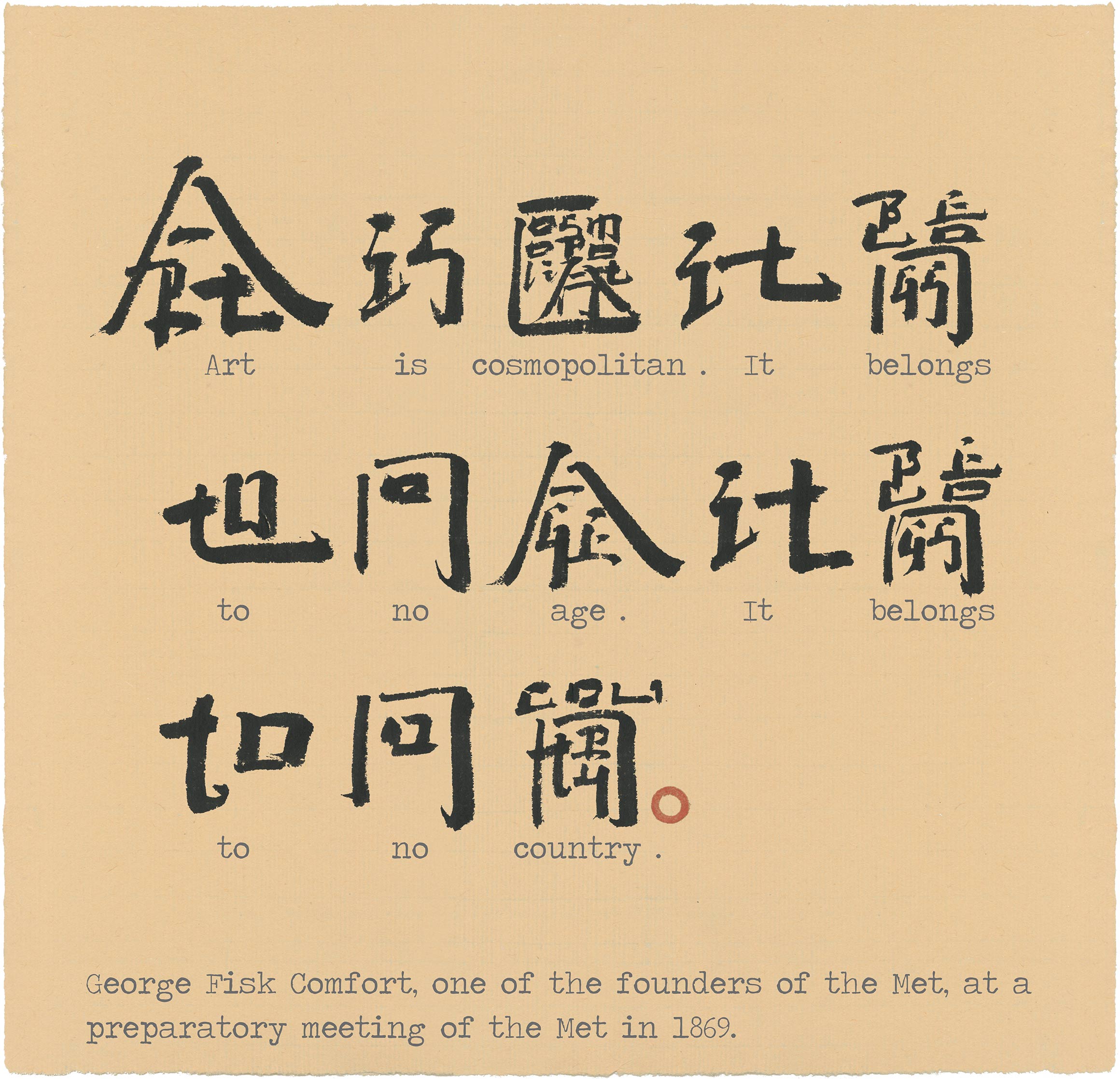 Chinese and English characters reading, "Art is cosmopolitan. It belongs to no age. It belongs to no country." and underneath in English, "George Fisk Comfort, one of the founders of the MET, at a preparatory meeting of the MET in 1869."