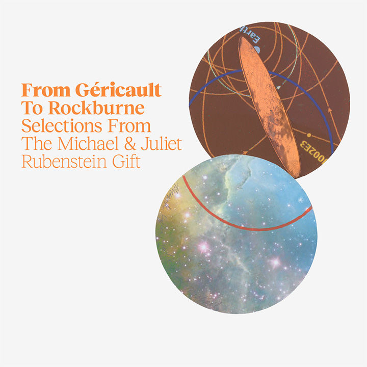 A multi-media work on paper of two overlapping circular cut-outs, one showing a starry galaxy and another, a solar system diagram; the following overlay text appears in orange "From Gericault To Rockburne Selections From The Micheal & Juliet Rubenstein Gift