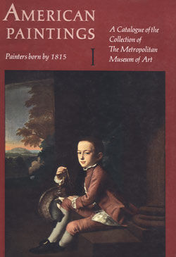 American Paintings: A Catalogue of the Collection of The Metropolitan Museum of Art. Vol. 1, Painters Born by 1815
