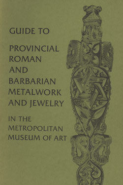 Guide to Provincial Roman and Barbarian Metalwork and Jewelry in The Metropolitan Museum of Art