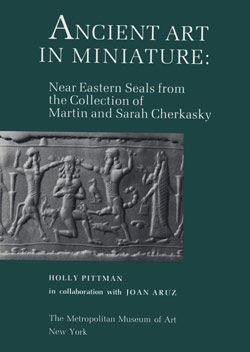 Ancient Art in Miniature: Ancient Near Eastern Seals from the Collection of Martin and Sarah Cherkasky