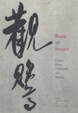 Words and Images: Chinese Poetry, Calligraphy, and Painting