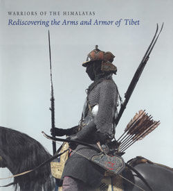 Warriors of the Himalayas Rediscovering the Arms and Armor of Tibet
