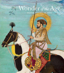 Wonder of the Age: Master Painters of India, 1100&ndash;1900