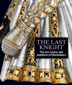 Last Knight The Art Armor and Ambition of Maximilian I